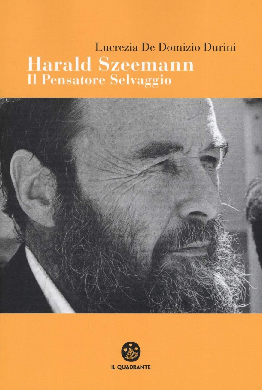 Lucrezia De Domizio Durini – Harald Szeemann. Il Pensatore Selvaggio (Il Quadrante, Torino 2019²)