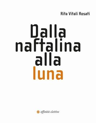 Rita Vitali Rosati – Dalla naftalina alla luna (Affinità Elettive, Ancona 2021) _copertina