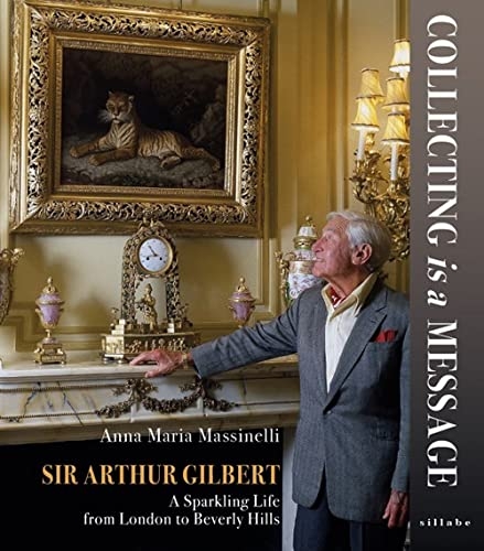Anna Maria Massinelli – Collecting is a Message. Sir Arthur Gilbert. A Sparkling Life from London to Beverly Hills (Sillabe, Livorno 2022)