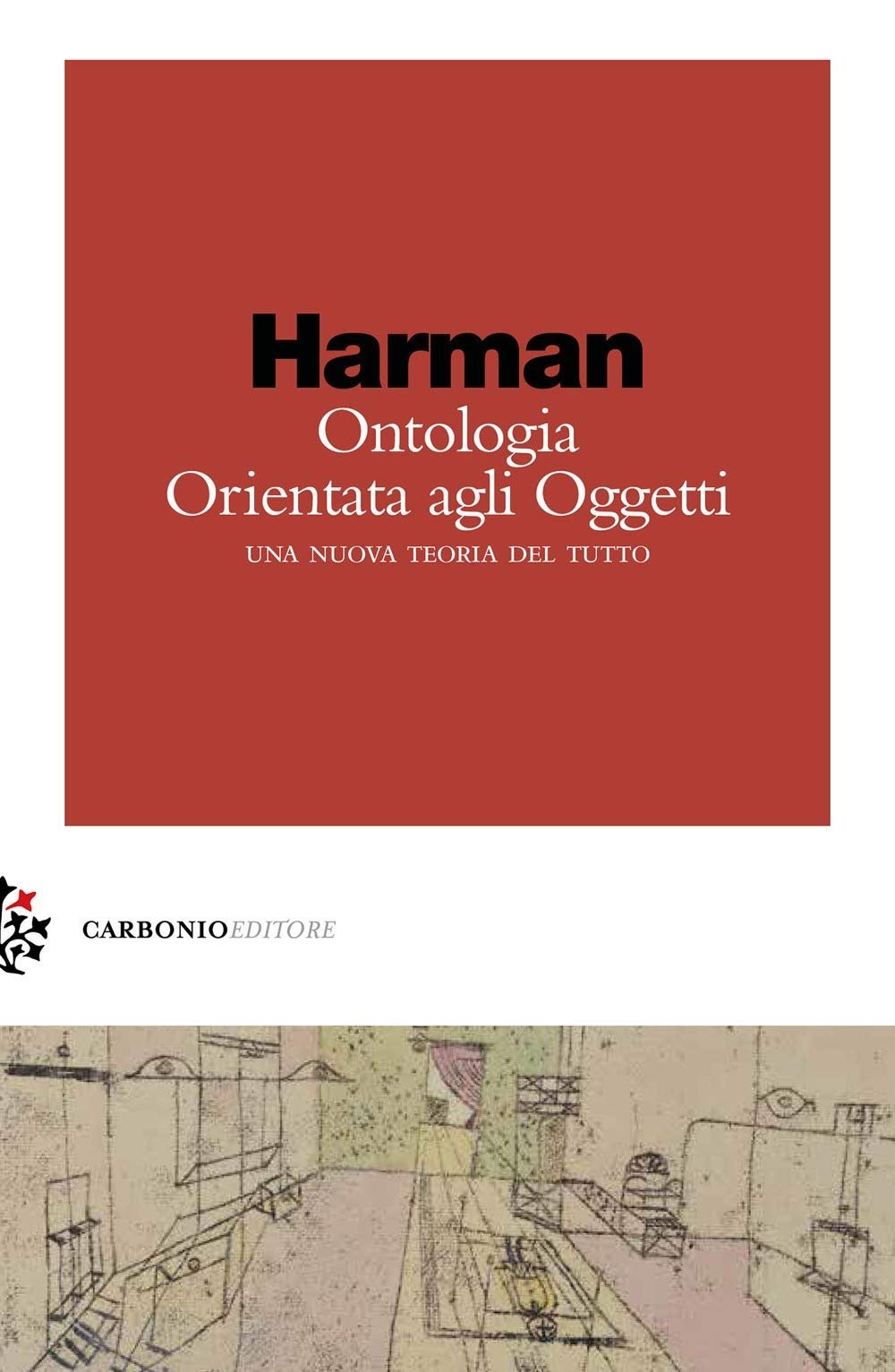 Graham Harman – Ontologia Orientata agli Oggetti. Una nuova teoria del tutto (Carbonio, Milano 2021)