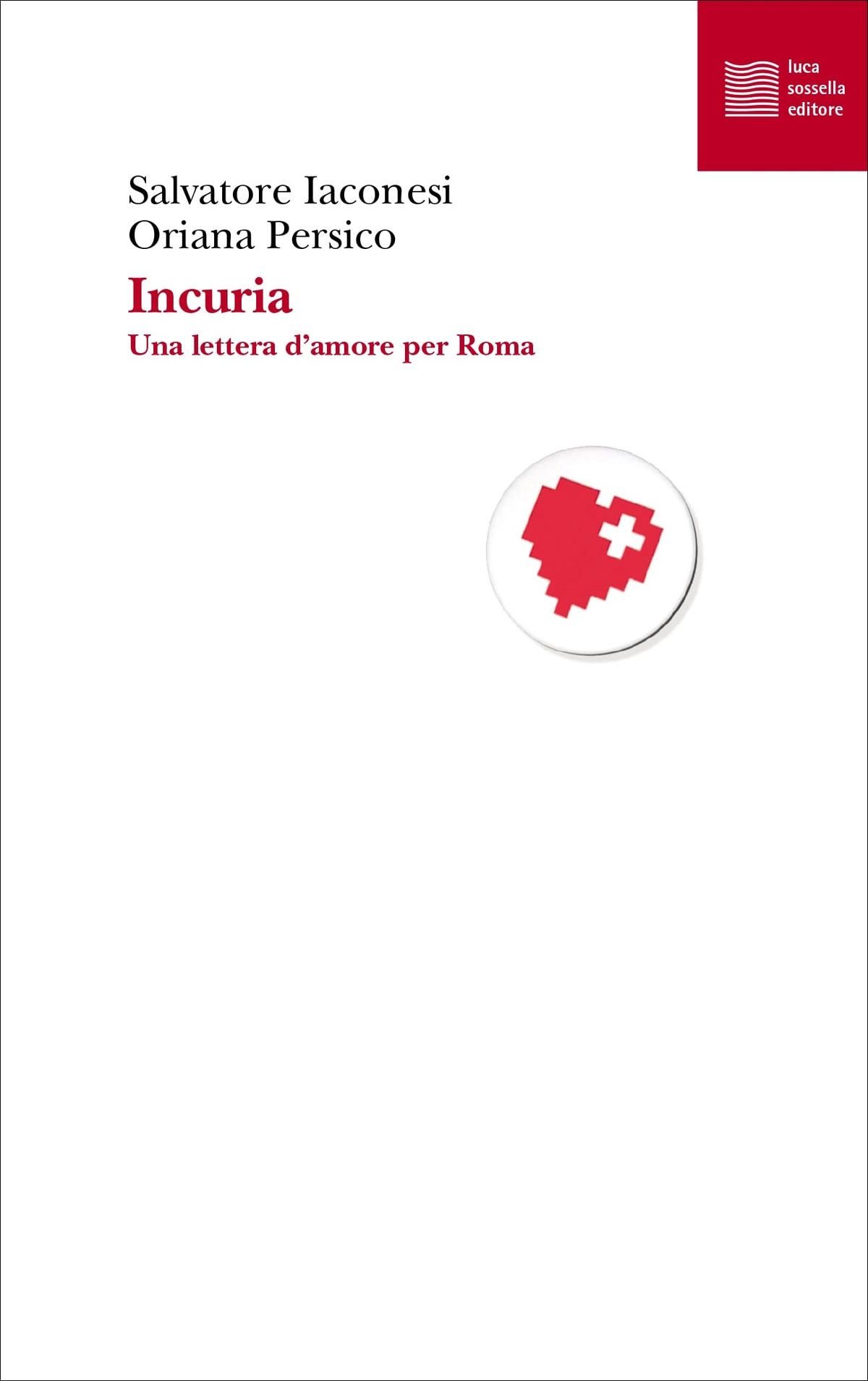Salvatore Iaconesi & Oriana Persico – Incuria. Una lettera d'amore per Roma (Luca Sossella, Roma 2021)