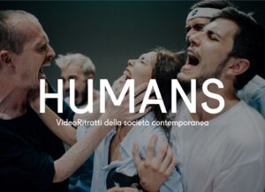 HUMANS. Video-ritratti della società contemporanea. #13 Irrefrenabile
