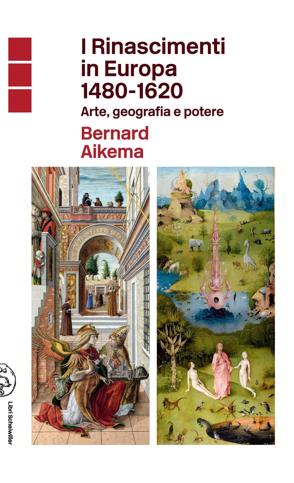 Bernard Aikema – I Rinascimenti in Europa 1480 1620. Arte, geografia e potere (Libri Scheiwiller, Milano 2021)