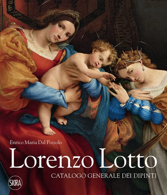 Enrico Maria Dal Pozzolo – Lorenzo Lotto. Catalogo generale dei dipinti (Skira, Milano 2022)