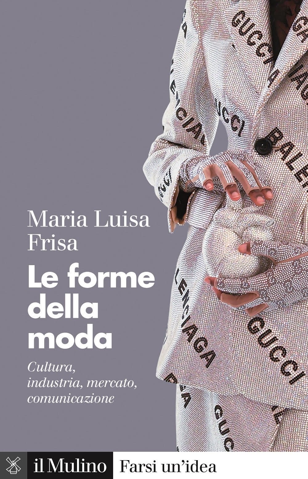 Maria Luisa Frisa Le forme della moda (il Mulino, Bologna 2022)