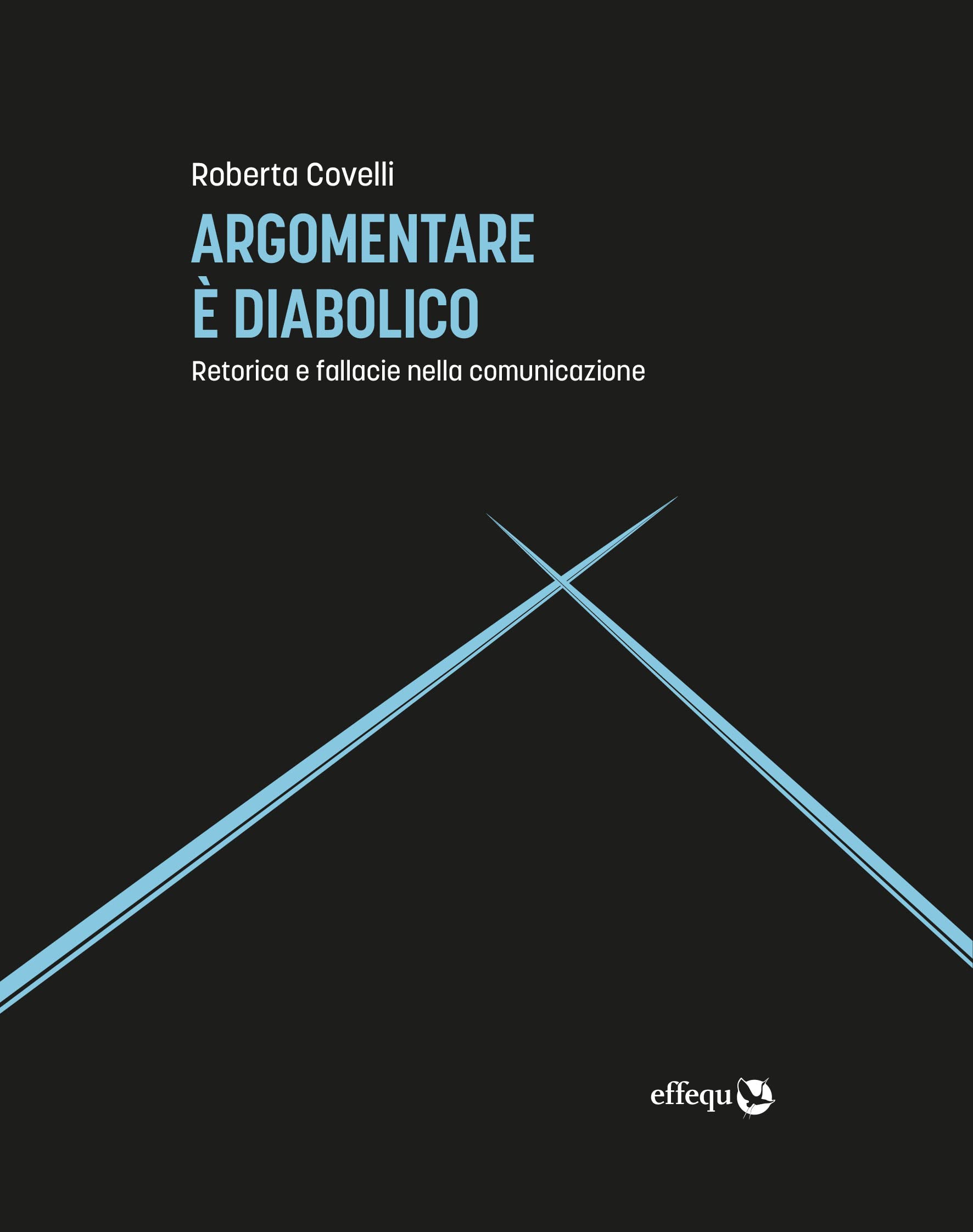 Roberta Covelli – Argomentare è diabolico. Retorica e fallacie nella comunicazione (Effequ, Roma 2022)