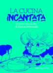 Silvia Casini, Raffaella Fenoglio e Francesco Pasqua – La cucina incantata (Trenta Editore, Milano 2021)