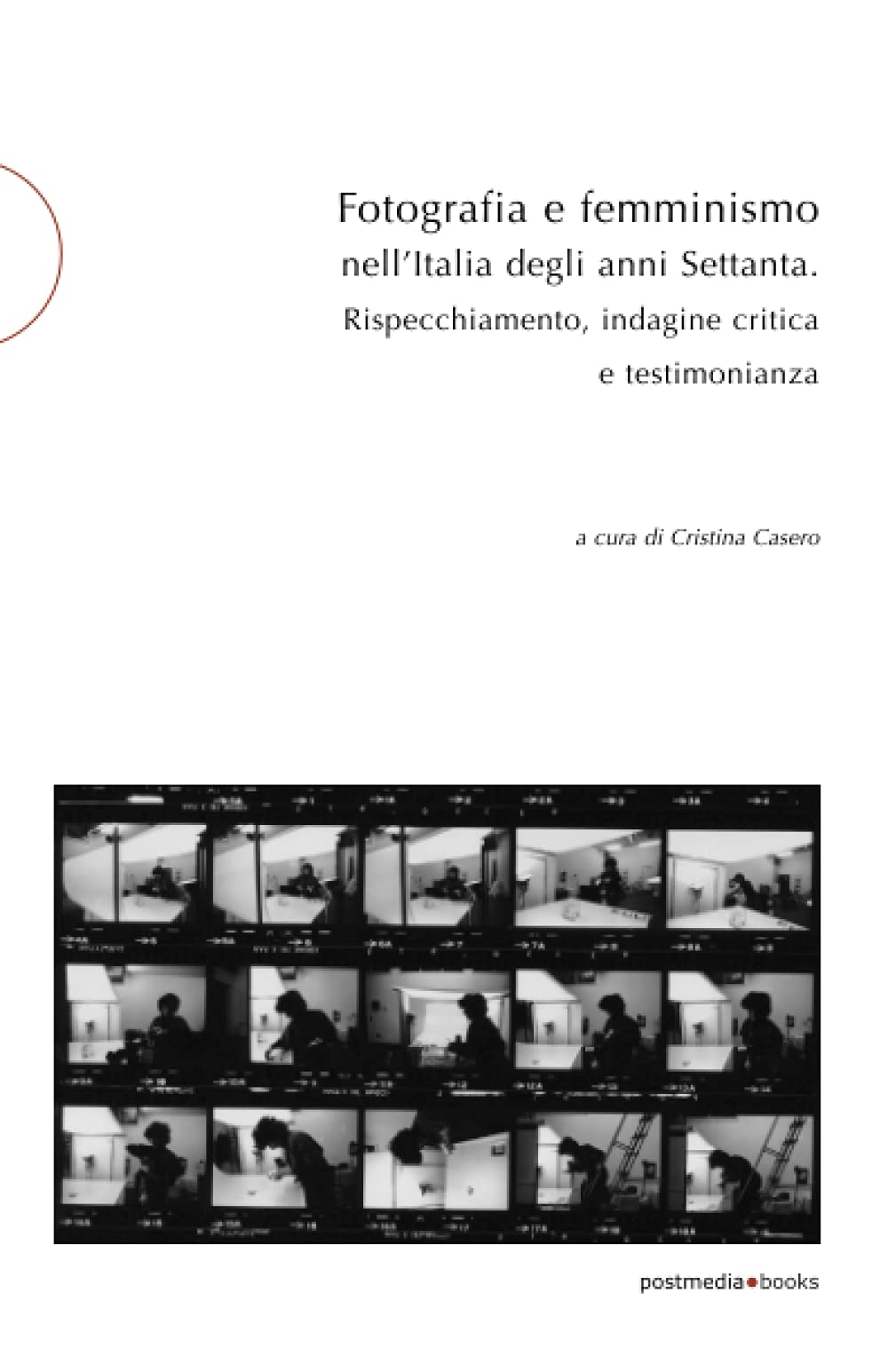 Cristina Casero (a cura di) – Fotografia e femminismo nell'Italia degli anni Sessanta. Rispecchiamento, indagine critica e testimonianza (Postmedia Books, Milano 2021)