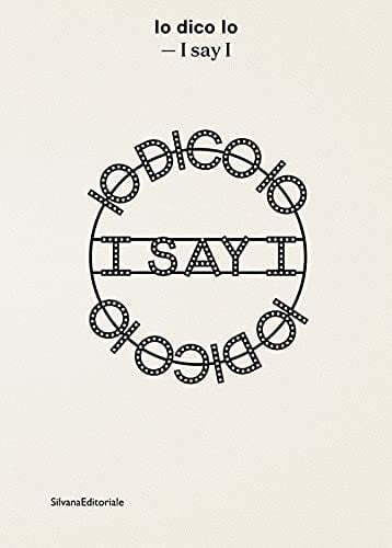 Io dico Io – I say I (Silvana Editoriale, Cinisello Balsamo 2021)