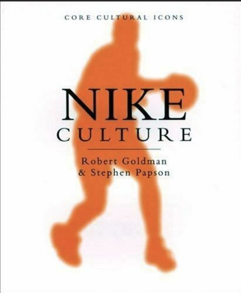 Robert Goldman & Stephen Papson Nike Culture. The Sign of the Swoosh (SAGE Publications, 1998)