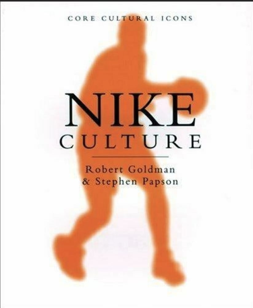 Robert Goldman & Stephen Papson Nike Culture. The Sign of the Swoosh (SAGE Publications, 1998)