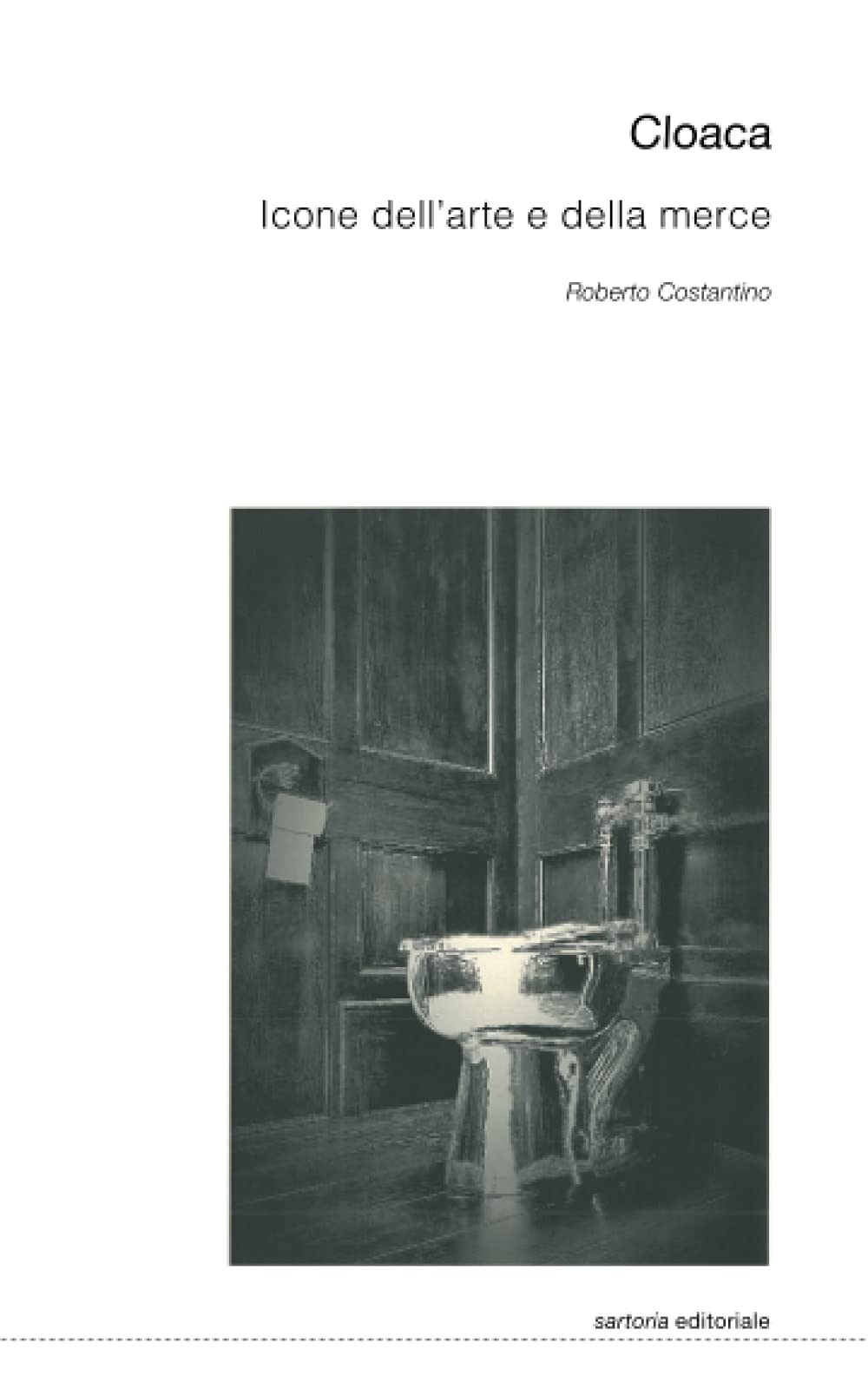 Roberto Costantino, Cloaca. Icone dell’arte e della merce (Postmedia Books, Milano 2021)