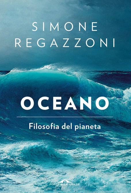 Simone Regazzoni. Oceano. Filosofia del pianeta (Ponte alle Grazie, Milano 2022)