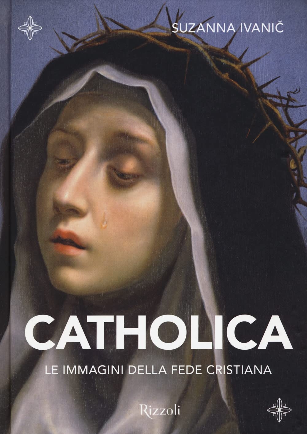 Suzanna Ivanič – Catholica. Le immagini della fede cristiana (Rizzoli, Milano 2022)