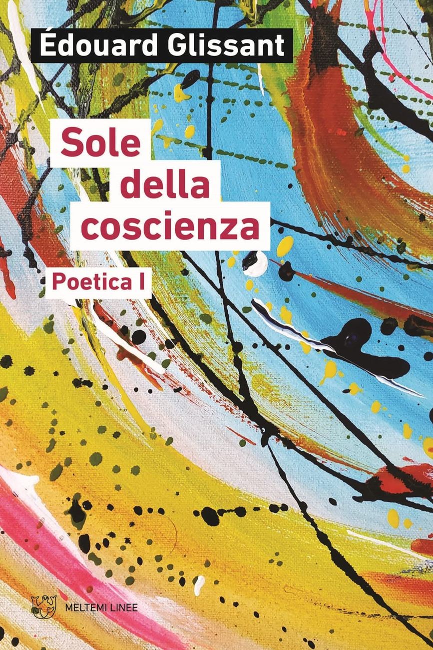 Édouard Glissant – Sole della coscienza. Poetica I (Meltemi, Roma 2022)
