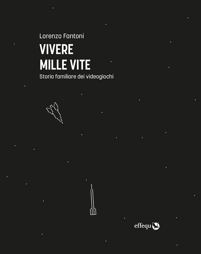 Lorenzo Fantoni, Vivere mille vite, Storia familiare dei videogiochi, (Effequ, Firenze, 2020)