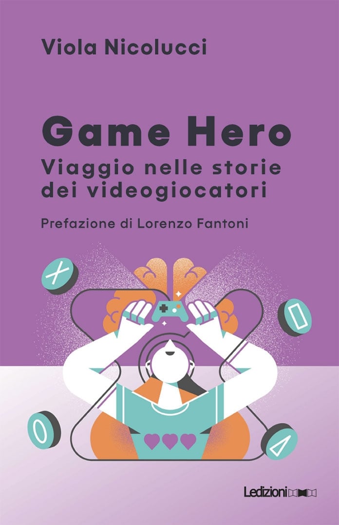 Viola Nicolucci, Game Hero, Viaggio nelle storie dei videogiocatori, (Ledizioni Milano, 2021)