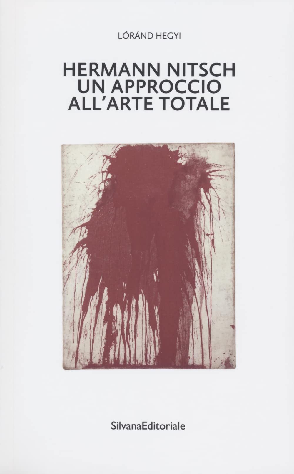 Lóránd Hegyi – Hermann Nitsch. Un approccio all'arte totale (Silvana Editoriale, Cinisello Balsamo 2022)