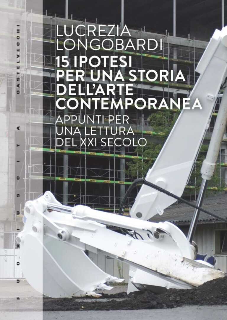 Lucrezia Longobardi – 15 ipotesi per una storia dell’arte contemporanea. Appunti per una lettura del XXI secolo (Castelvecchi Editore, Roma 2022)