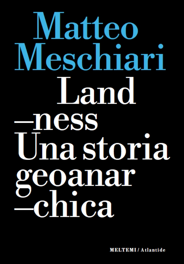 Matteo Meschiari ‒ Landness. Una storia geoanarchica (Meltemi, Sesto San Giovanni 2022)
