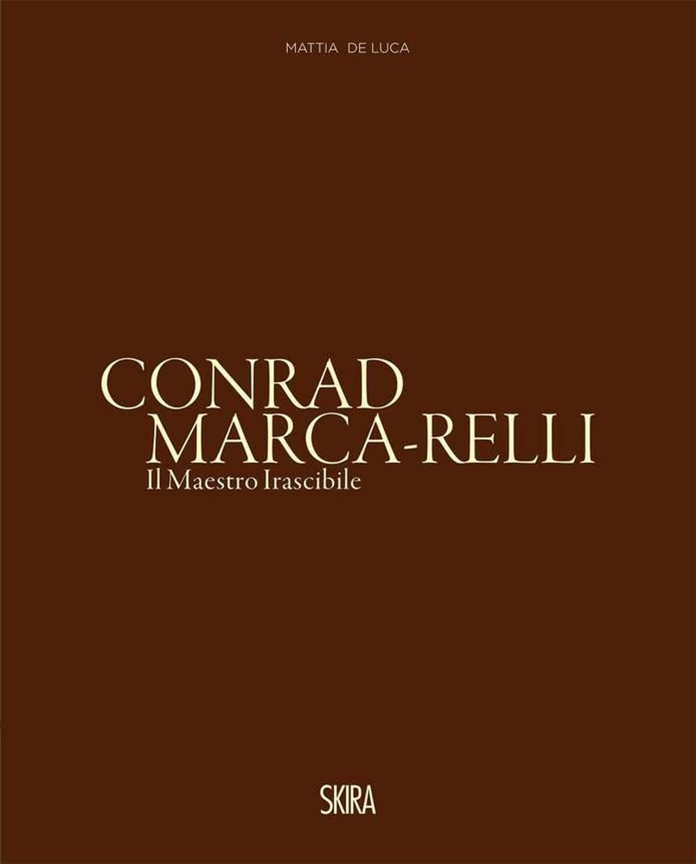 Mattia De Luca (a cura di) – Conrad Marca Relli. Il Maestro Irascibile (Skira, Milano 2022)