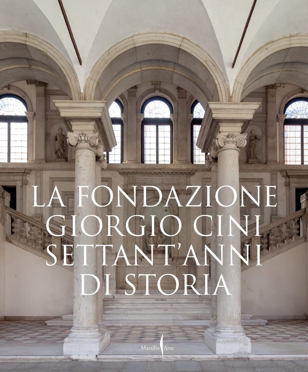 La Fondazione Giorgio Cini. Settant’anni di storia (Marsilio Arte, Venezia 2022)