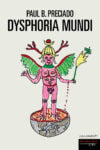 Dysphoria Mundi, Paul B. Preciado