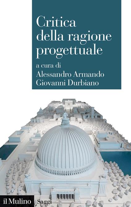 Alessandro Armando e Giovanni Durbiano, Critica della ragione progettuale, Il Mulino, 2023