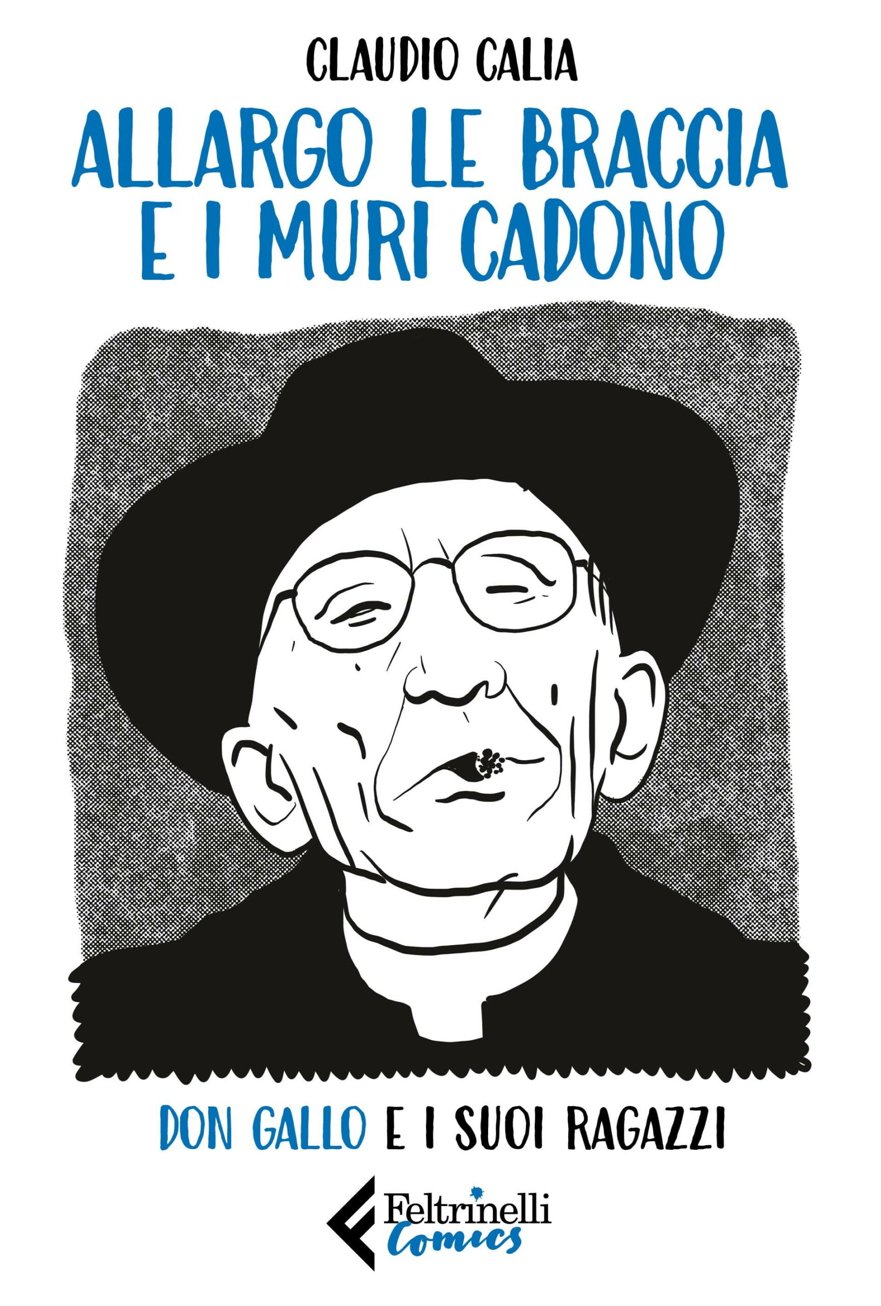 Claudio Calia - Allargo le braccia e i muri cadono. Don Gallo e i suoi ragazzi (Feltrinelli Comics, 2023)