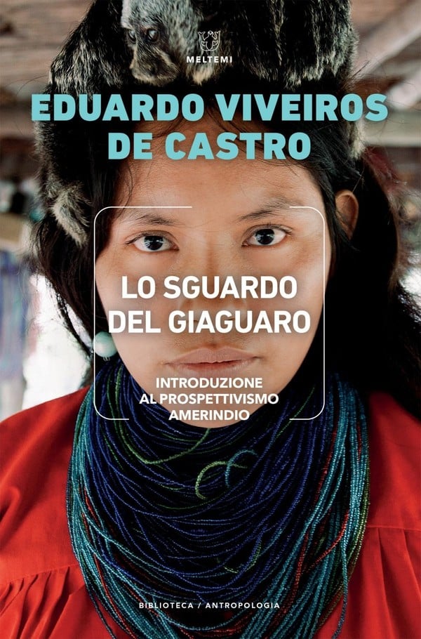 Eduardo Viveiros De Castro, Lo sguardo del giaguaro. Introduzione al prospettivismo amerindio, copertina, Meltemi, Sesto San Giovanni, 2023