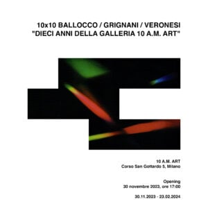 10×10 Ballocco / Grignani / Veronesi. Dieci anni della galleria 10 A.M. ART