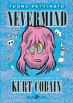 tuono pettinato nevermind rizzoli lizard 2024 Torna in libreria la biografia a fumetti di Kurt Cobain a 30 anni dalla morte