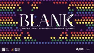 Blank. La comunità LGBTQIA+ attraverso cortometraggi e fotografia