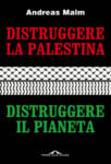 Andreas Malm, Distruggere la Palestina, distruggere il pianeta