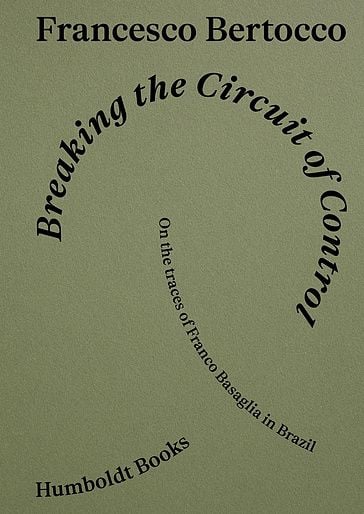 Francesco Bertocco &ndash; Breaking the Circuit of Control. On the Traces of Franco Basaglia in Brazil 5 nuovi libri per l&rsquo;autunno 2026