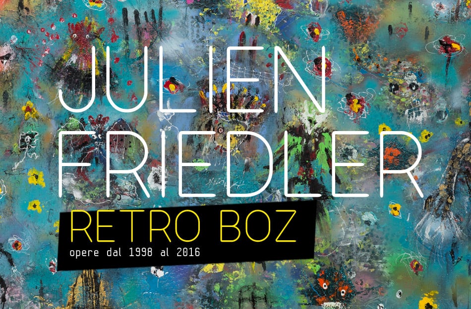 Julien Friedler – Retro Boz. Opere dal 1998 al 2016
