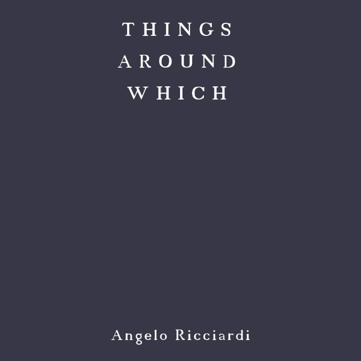 Angelo Ricciardi - Things Around Which
